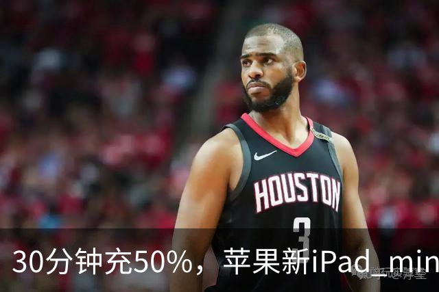 30分钟充50%，苹果新iPad mini快充头得另买
